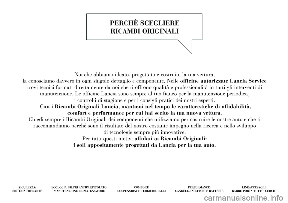 Lancia Delta 2015  Libretto Uso Manutenzione (in Italian) Noi che abbiamo ideato, progettato e costruito la tua vettura, 
la conosciamo davvero in ogni singolo dettaglio e componente. Nelle officine autorizzate Lancia Service
trovi tecnici formati direttamen