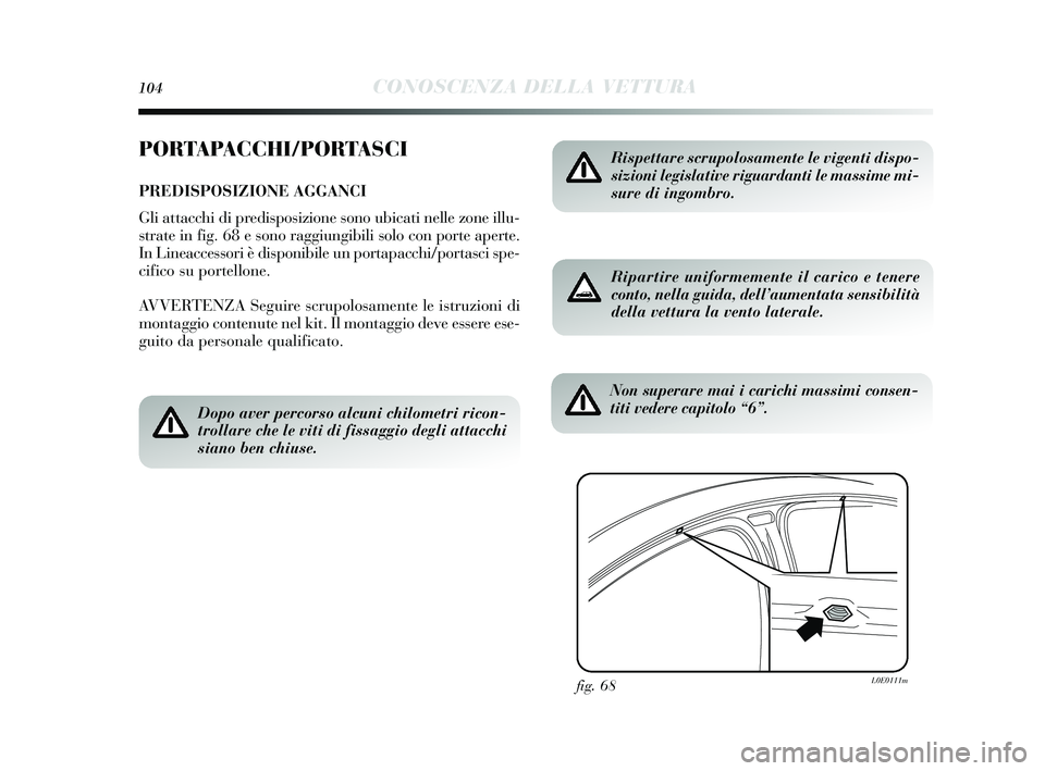 Lancia Delta 2015 Libretto Uso Manutenzione (in Italian) 104CONOSCENZA DELLA VETTURA
PORTAPACCHI/PORTASCI
PREDISPOSIZIONE AGGANCI
Gli attacchi di predis posizione sono ubicati nelle zone illu-
s trate in fig. 68 e s ono raggiungibili solo con porte aperte. Lancia Delta 2015 Libretto Uso Manutenzione (in Italian) 104CONOSCENZA DELLA VETTURA
PORTAPACCHI/PORTASCI
PREDISPOSIZIONE AGGANCI
Gli attacchi di predis posizione sono ubicati nelle zone illu-
s trate in fig. 68 e s ono raggiungibili solo con porte aperte.