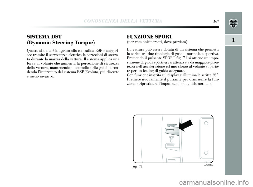 Lancia Delta 2015 Libretto Uso Manutenzione (in Italian) CONOSCENZA DELLA VETTURA107
1SISTEMA DST
(Dynamic Steering Torque)
Questo sis tema è integrato alla centralina ESP e suggeri-
s ce tramite il s ervosterzo elettrico le correzioni di sterza-
ta dura Lancia Delta 2015 Libretto Uso Manutenzione (in Italian) CONOSCENZA DELLA VETTURA107
1SISTEMA DST
(Dynamic Steering Torque)
Questo sis tema è integrato alla centralina ESP e suggeri-
s ce tramite il s ervosterzo elettrico le correzioni di sterza-
ta dura