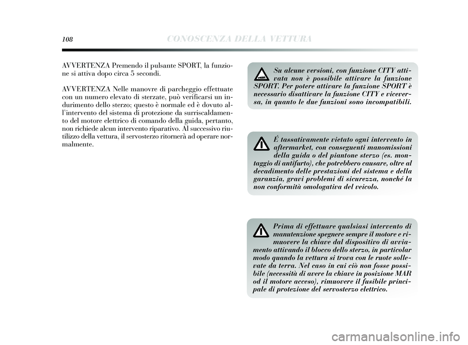 Lancia Delta 2015 Libretto Uso Manutenzione (in Italian) 108CONOSCENZA DELLA VETTURA
É tassativamente vietato ogni intervento in
aftermarket, con conseguenti manomissioni
della guida o del piantone sterzo (es. mon-
taggio di antifurto), che potrebbero caus Lancia Delta 2015 Libretto Uso Manutenzione (in Italian) 108CONOSCENZA DELLA VETTURA
É tassativamente vietato ogni intervento in
aftermarket, con conseguenti manomissioni
della guida o del piantone sterzo (es. mon-
taggio di antifurto), che potrebbero caus