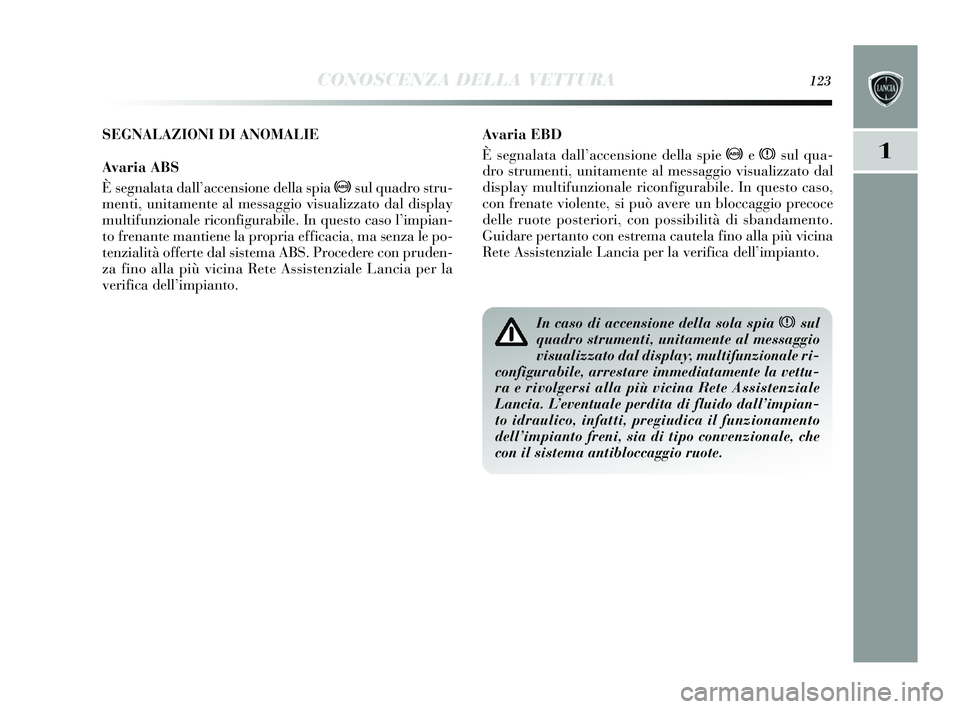 Lancia Delta 2015 Libretto Uso Manutenzione (in Italian) CONOSCENZA DELLA VETTURA123
1
Avaria EBD
È segnalata dall’ accensione della spie >ex sul qua-
dro strumenti, unitamente al messaggio vis ualizzato dal
dis play multifunzionale riconfigurabile. I Lancia Delta 2015 Libretto Uso Manutenzione (in Italian) CONOSCENZA DELLA VETTURA123
1
Avaria EBD
È segnalata dall’ accensione della spie >ex sul qua-
dro strumenti, unitamente al messaggio vis ualizzato dal
dis play multifunzionale riconfigurabile. I