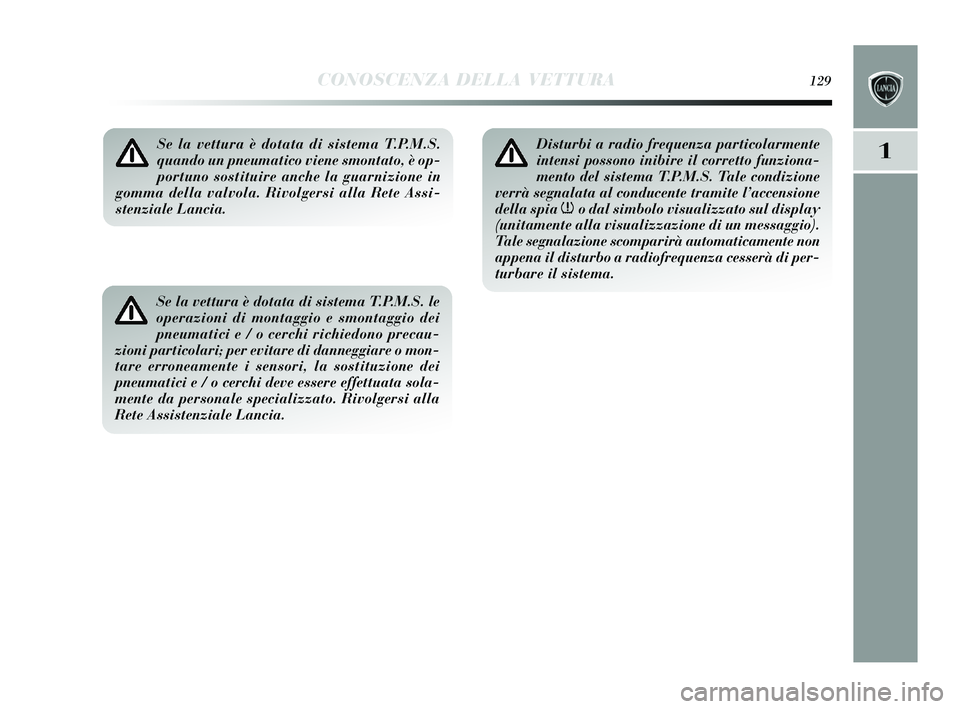 Lancia Delta 2015 Libretto Uso Manutenzione (in Italian) CONOSCENZA DELLA VETTURA129
1Se la vettura è dotata di sistema T.P.M.S.
quando un pneumatico viene smontato, è op-
portuno sostituire anche la guarnizione in
gomma della valvola. Rivolgersi alla Ret Lancia Delta 2015 Libretto Uso Manutenzione (in Italian) CONOSCENZA DELLA VETTURA129
1Se la vettura è dotata di sistema T.P.M.S.
quando un pneumatico viene smontato, è op-
portuno sostituire anche la guarnizione in
gomma della valvola. Rivolgersi alla Ret