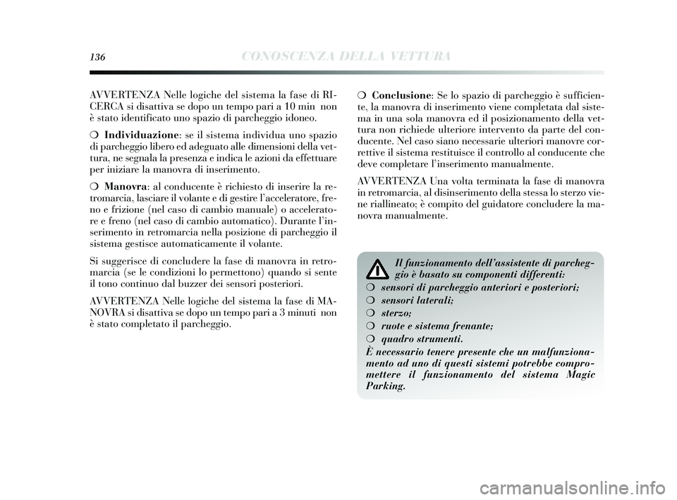 Lancia Delta 2015 Libretto Uso Manutenzione (in Italian) 136CONOSCENZA DELLA VETTURA
AVVERTENZA Nelle logiche del sis tema la fas e di RI-
CERCA si dis attiva se dopo un tempo pari a 10 min non
è stato identificato uno spazio di parcheggio idoneo.
❍ Lancia Delta 2015 Libretto Uso Manutenzione (in Italian) 136CONOSCENZA DELLA VETTURA
AVVERTENZA Nelle logiche del sis tema la fas e di RI-
CERCA si dis attiva se dopo un tempo pari a 10 min non
è stato identificato uno spazio di parcheggio idoneo.
❍