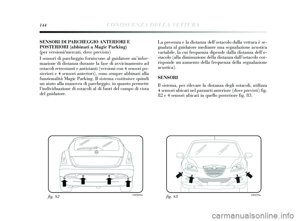 Lancia Delta 2015 Libretto Uso Manutenzione (in Italian) 144CONOSCENZA DELLA VETTURA
SENSORI DI PARCHEGGIO ANTERIORI E
POSTERIORI (abbinati a Magic Parkin g)
(per versioni/mercati, dove previsto)
I sens ori di parcheggio forni scono al guidatore un ’info Lancia Delta 2015 Libretto Uso Manutenzione (in Italian) 144CONOSCENZA DELLA VETTURA
SENSORI DI PARCHEGGIO ANTERIORI E
POSTERIORI (abbinati a Magic Parkin g)
(per versioni/mercati, dove previsto)
I sens ori di parcheggio forni scono al guidatore un ’info