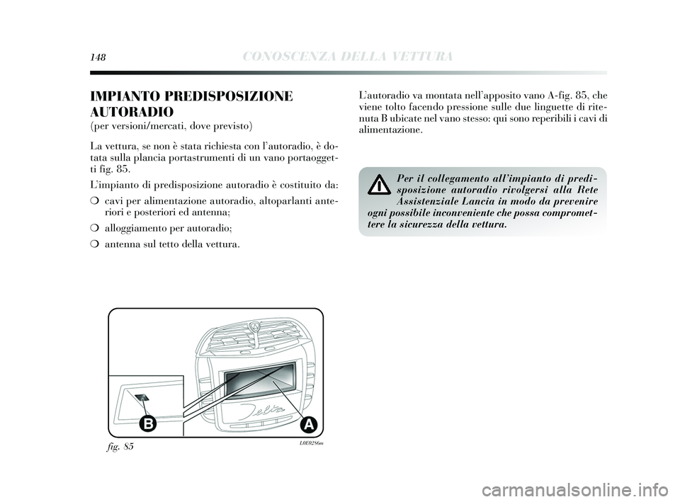 Lancia Delta 2015 Libretto Uso Manutenzione (in Italian) 148CONOSCENZA DELLA VETTURA
IMPIANTO PREDISPOSIZIONE
AUTORADIO
(per versioni/mercati, dove previsto)
La vettura, se non è stata richie sta con l ’autoradio, è do-
tata sulla plancia porta strume Lancia Delta 2015 Libretto Uso Manutenzione (in Italian) 148CONOSCENZA DELLA VETTURA
IMPIANTO PREDISPOSIZIONE
AUTORADIO
(per versioni/mercati, dove previsto)
La vettura, se non è stata richie sta con l ’autoradio, è do-
tata sulla plancia porta strume