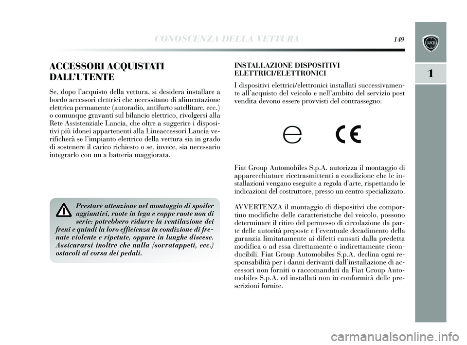 Lancia Delta 2015 Libretto Uso Manutenzione (in Italian) CONOSCENZA DELLA VETTURA149
1
INSTALLAZIONE DISPOSITIVI
ELETTRICI/ELETTRONI CI
I dis positivi elettrici/elettronici in stallati successivamen-
te all’ acquis to del veicolo e nell ’ambito del s Lancia Delta 2015 Libretto Uso Manutenzione (in Italian) CONOSCENZA DELLA VETTURA149
1
INSTALLAZIONE DISPOSITIVI
ELETTRICI/ELETTRONI CI
I dis positivi elettrici/elettronici in stallati successivamen-
te all’ acquis to del veicolo e nell ’ambito del s
