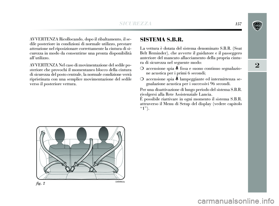Lancia Delta 2015 Libretto Uso Manutenzione (in Italian) SICUREZZA157
2
AVVERTENZA Ricollocando, dopo il ribaltamento, il se-
dile posteriore in condizioni di normale utilizzo, prestare
attenzione nel riposizionare correttamente la cintura di si-
curezza in Lancia Delta 2015 Libretto Uso Manutenzione (in Italian) SICUREZZA157
2
AVVERTENZA Ricollocando, dopo il ribaltamento, il se-
dile posteriore in condizioni di normale utilizzo, prestare
attenzione nel riposizionare correttamente la cintura di si-
curezza in