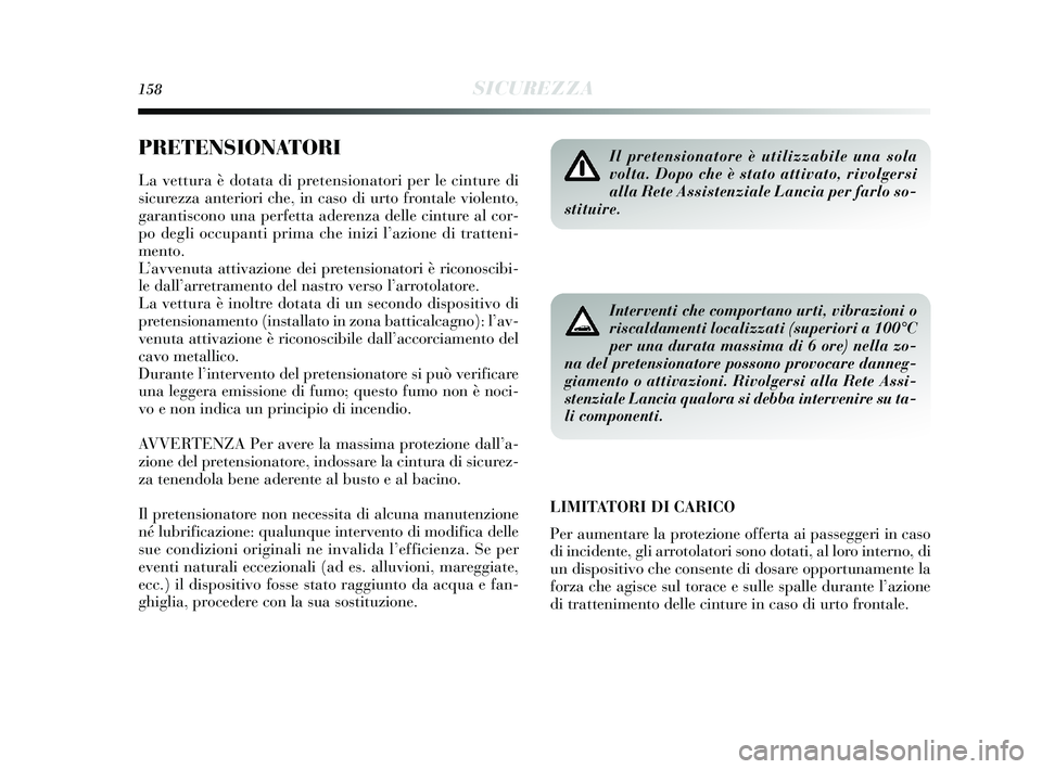 Lancia Delta 2015 Libretto Uso Manutenzione (in Italian) 158SICUREZZA
PRETENSIONATORI
La vettura è dotata di pretensionatori per le cinture di
sicurezza anteriori che, in caso di urto frontale violento,
garantiscono una perfetta aderenza delle cinture al c Lancia Delta 2015 Libretto Uso Manutenzione (in Italian) 158SICUREZZA
PRETENSIONATORI
La vettura è dotata di pretensionatori per le cinture di
sicurezza anteriori che, in caso di urto frontale violento,
garantiscono una perfetta aderenza delle cinture al c