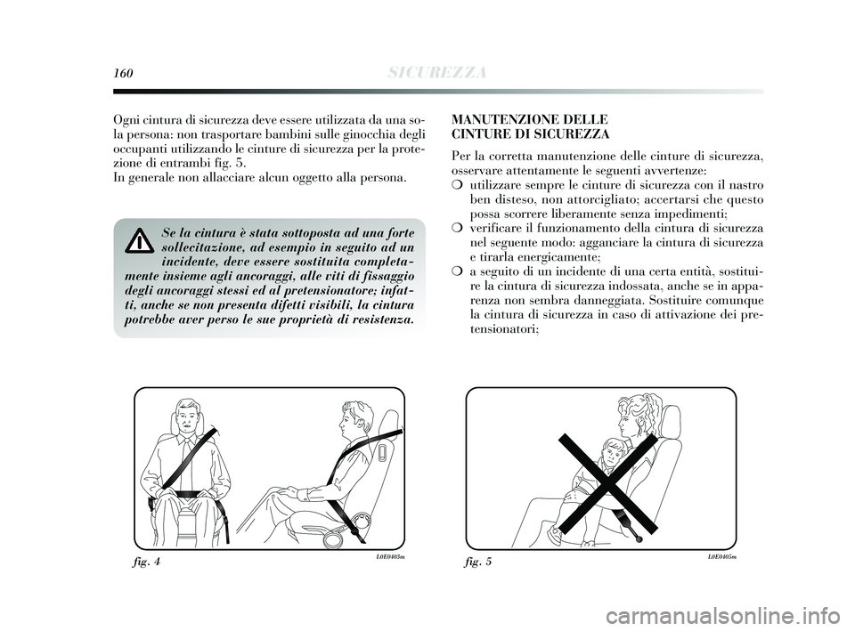 Lancia Delta 2015 Libretto Uso Manutenzione (in Italian) 160SICUREZZA
Se la cintura è stata sottoposta ad una forte
sollecitazione, ad esempio in seguito ad un
incidente, deve essere sostituita completa-
mente insieme agli ancoraggi, alle viti di fissaggio Lancia Delta 2015 Libretto Uso Manutenzione (in Italian) 160SICUREZZA
Se la cintura è stata sottoposta ad una forte
sollecitazione, ad esempio in seguito ad un
incidente, deve essere sostituita completa-
mente insieme agli ancoraggi, alle viti di fissaggio