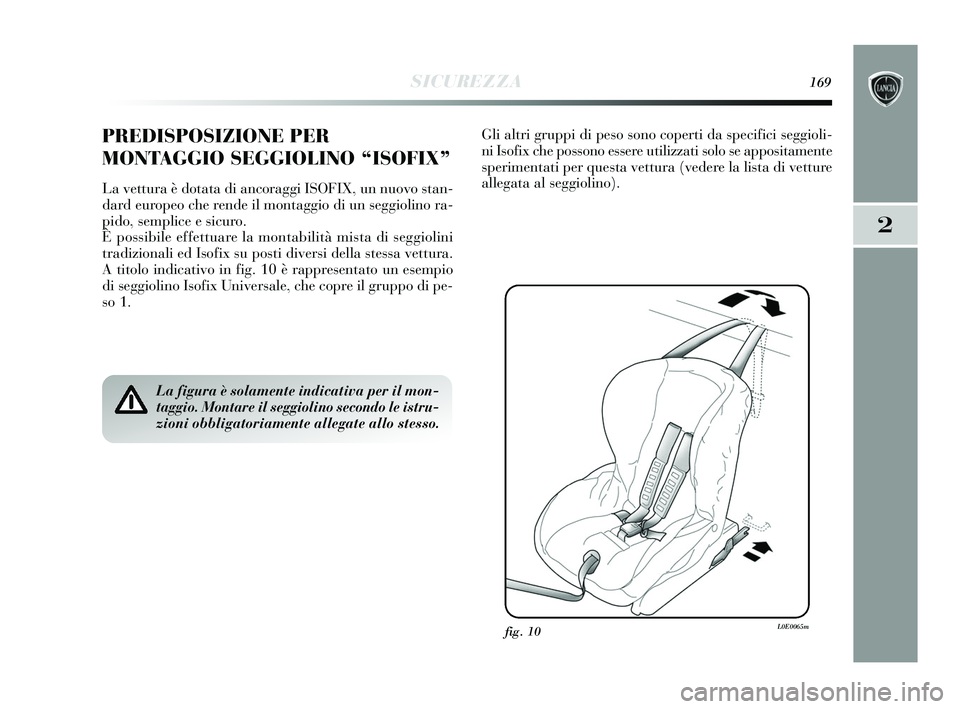 Lancia Delta 2015 Libretto Uso Manutenzione (in Italian) SICUREZZA169
2
PREDISPOSIZIONE PER
MONTAGGIO SEGGIOLINO “ISOFIX”
La vettura è dotata di ancoraggi ISOFIX, un nuovo stan-
dard europeo che rende il montaggio di un seggiolino ra-
pido, semplice e Lancia Delta 2015 Libretto Uso Manutenzione (in Italian) SICUREZZA169
2
PREDISPOSIZIONE PER
MONTAGGIO SEGGIOLINO “ISOFIX”
La vettura è dotata di ancoraggi ISOFIX, un nuovo stan-
dard europeo che rende il montaggio di un seggiolino ra-
pido, semplice e