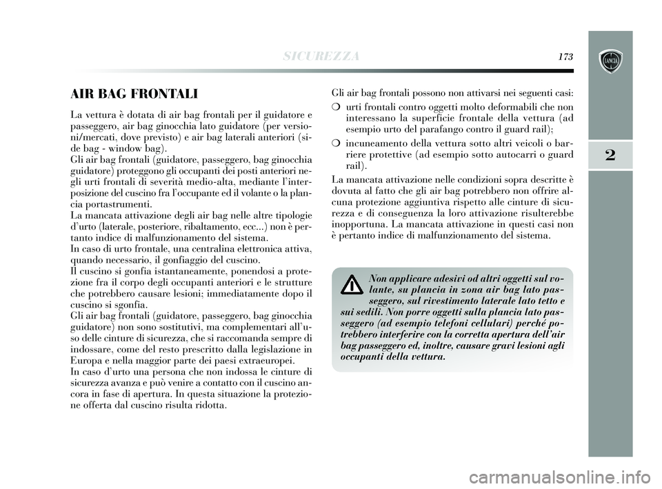 Lancia Delta 2015 Libretto Uso Manutenzione (in Italian) SICUREZZA173
2
AIR BAG FRONTALI
La vettura è dotata di air bag frontali per il guidatore e
passeggero, air bag ginocchia lato guidatore (per versio-
ni/mercati, dove previsto) e air bag laterali ante Lancia Delta 2015 Libretto Uso Manutenzione (in Italian) SICUREZZA173
2
AIR BAG FRONTALI
La vettura è dotata di air bag frontali per il guidatore e
passeggero, air bag ginocchia lato guidatore (per versio-
ni/mercati, dove previsto) e air bag laterali ante