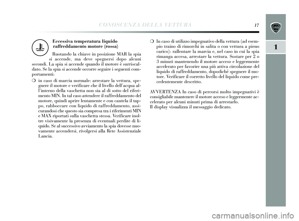 Lancia Delta 2015 Libretto Uso Manutenzione (in Italian) CONOSCENZA DELLA VETTURA17
1
Eccessiva temperatura liquido raffreddamento motore (rossa)
Ruotando la chiave in po sizione MAR la s pia
s i accende, ma deve s pegnersi dopo alcuni
s econdi. La spia Lancia Delta 2015 Libretto Uso Manutenzione (in Italian) CONOSCENZA DELLA VETTURA17
1
Eccessiva temperatura liquido raffreddamento motore (rossa)
Ruotando la chiave in po sizione MAR la s pia
s i accende, ma deve s pegnersi dopo alcuni
s econdi. La spia