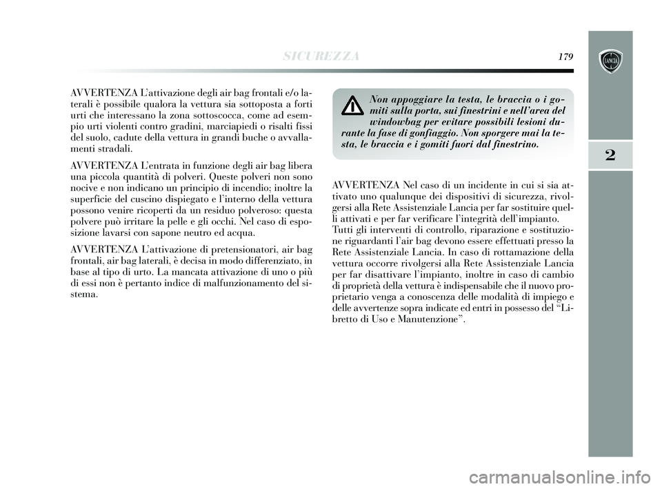 Lancia Delta 2015 Libretto Uso Manutenzione (in Italian) SICUREZZA179
2
AVVERTENZA L’attivazione degli air bag frontali e/o la-
terali è possibile qualora la vettura sia sottoposta a forti
urti che interessano la zona sottoscocca, come ad esem-
pio urti Lancia Delta 2015 Libretto Uso Manutenzione (in Italian) SICUREZZA179
2
AVVERTENZA L’attivazione degli air bag frontali e/o la-
terali è possibile qualora la vettura sia sottoposta a forti
urti che interessano la zona sottoscocca, come ad esem-
pio urti