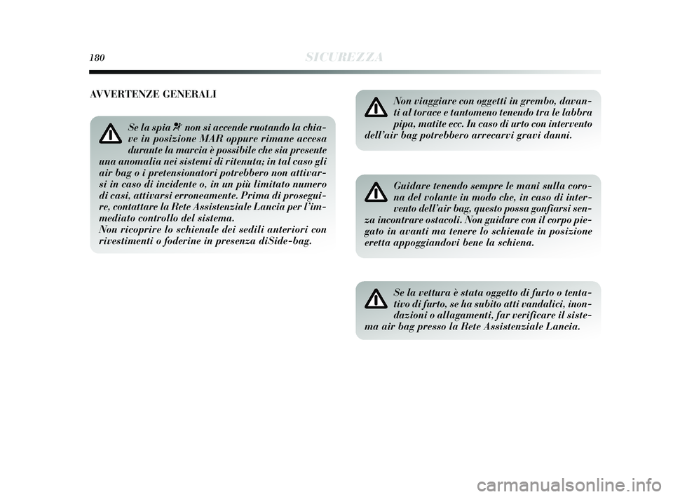 Lancia Delta 2015 Libretto Uso Manutenzione (in Italian) 180SICUREZZA
Non viaggiare con oggetti in grembo, davan-
ti al torace e tantomeno tenendo tra le labbra
pipa, matite ecc. In caso di urto con intervento
dell’air bag potrebbero arrecarvi gravi danni Lancia Delta 2015 Libretto Uso Manutenzione (in Italian) 180SICUREZZA
Non viaggiare con oggetti in grembo, davan-
ti al torace e tantomeno tenendo tra le labbra
pipa, matite ecc. In caso di urto con intervento
dell’air bag potrebbero arrecarvi gravi danni