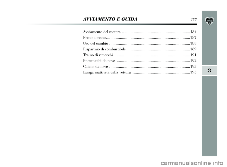 Lancia Delta 2015 Libretto Uso Manutenzione (in Italian) 3
AVVIAMENTO E GUIDA183
Avviamento del motore ................................................................184
Freno a mano........................................................................\ Lancia Delta 2015 Libretto Uso Manutenzione (in Italian) 3
AVVIAMENTO E GUIDA183
Avviamento del motore ................................................................184
Freno a mano........................................................................\