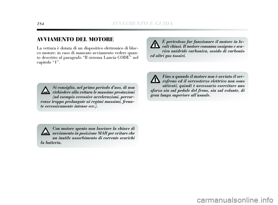 Lancia Delta 2015 Libretto Uso Manutenzione (in Italian) 184AVVIAMENTO E GUIDA
AVVIAMENTO DEL MOTORE
La vettura è dotata di un dispositivo elettronico di bloc-
co motore: in caso di mancato avviamento vedere quan-
to descritto al paragrafo “Il sistema La Lancia Delta 2015 Libretto Uso Manutenzione (in Italian) 184AVVIAMENTO E GUIDA
AVVIAMENTO DEL MOTORE
La vettura è dotata di un dispositivo elettronico di bloc-
co motore: in caso di mancato avviamento vedere quan-
to descritto al paragrafo “Il sistema La