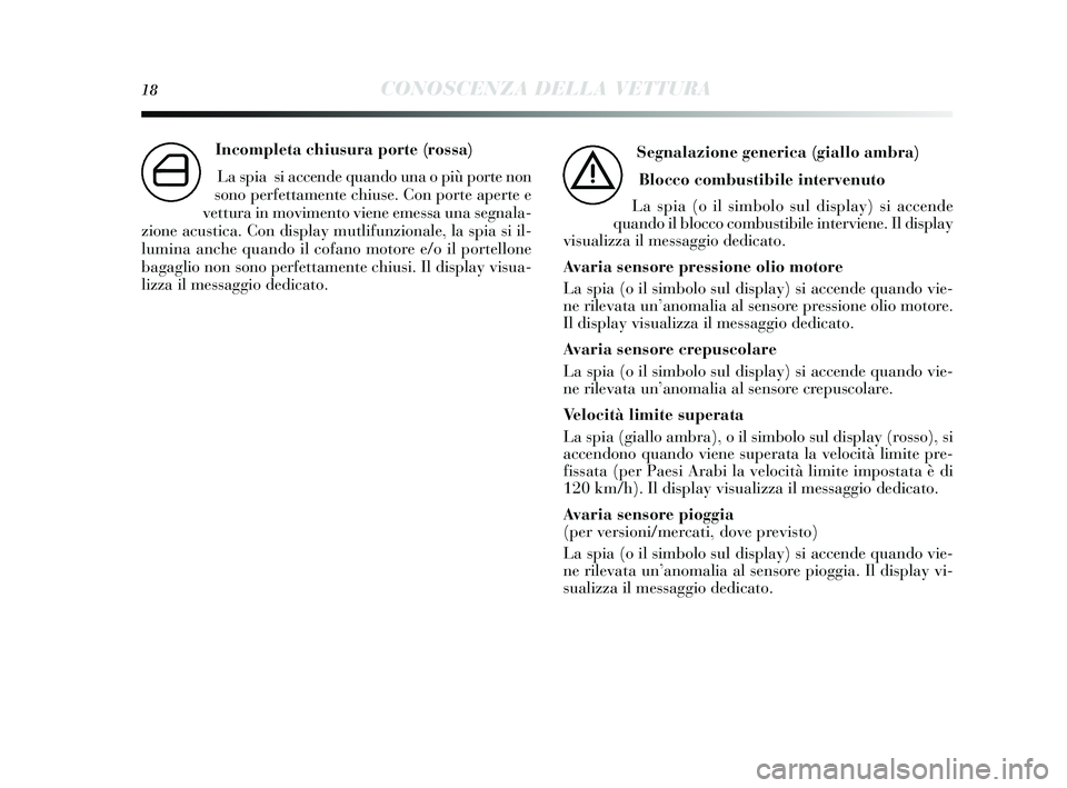 Lancia Delta 2015 Libretto Uso Manutenzione (in Italian) 18CONOSCENZA DELLA VETTURA
Incompleta chiusura porte (rossa)La spia s i accende quando una o più porte non
s ono perfettamente chius e. Con porte aperte e
vettura in movimento viene emessa una s eg Lancia Delta 2015 Libretto Uso Manutenzione (in Italian) 18CONOSCENZA DELLA VETTURA
Incompleta chiusura porte (rossa)La spia s i accende quando una o più porte non
s ono perfettamente chius e. Con porte aperte e
vettura in movimento viene emessa una s eg