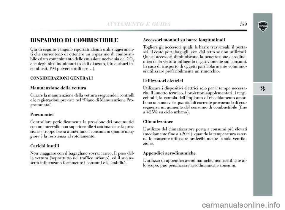 Lancia Delta 2015 Libretto Uso Manutenzione (in Italian) AVVIAMENTO E GUIDA189
3
RISPARMIO DI COMBUSTIBILE
Qui di seguito vengono riportati alcuni utili suggerimen-
ti che consentono di ottenere un risparmio di combusti-
bile ed un contenimento delle emissi Lancia Delta 2015 Libretto Uso Manutenzione (in Italian) AVVIAMENTO E GUIDA189
3
RISPARMIO DI COMBUSTIBILE
Qui di seguito vengono riportati alcuni utili suggerimen-
ti che consentono di ottenere un risparmio di combusti-
bile ed un contenimento delle emissi