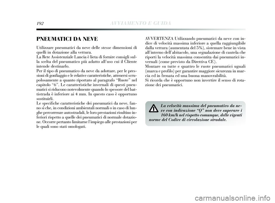 Lancia Delta 2015 Libretto Uso Manutenzione (in Italian) 192AVVIAMENTO E GUIDA
AVVERTENZA Utilizzando pneumatici da neve con in-
dice di velocità massima inferiore a quella raggiungibile
dalla vettura (aumentata del 5%), sistemare bene in vista
all’inter Lancia Delta 2015 Libretto Uso Manutenzione (in Italian) 192AVVIAMENTO E GUIDA
AVVERTENZA Utilizzando pneumatici da neve con in-
dice di velocità massima inferiore a quella raggiungibile
dalla vettura (aumentata del 5%), sistemare bene in vista
all’inter