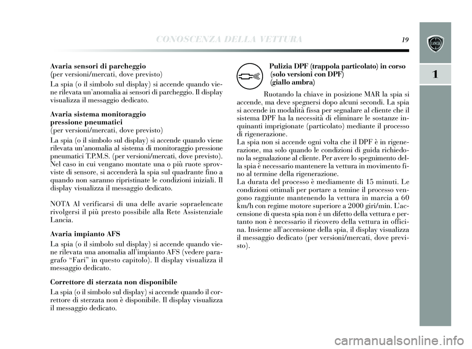 Lancia Delta 2015 Libretto Uso Manutenzione (in Italian) CONOSCENZA DELLA VETTURA19
1
Avaria sensori di parcheggio
(per versioni/mercati, dove previsto)
La spia (o il s imbolo sul dis play) si accende quando vie-
ne rilevata un ’anomalia ai s ensori di Lancia Delta 2015 Libretto Uso Manutenzione (in Italian) CONOSCENZA DELLA VETTURA19
1
Avaria sensori di parcheggio
(per versioni/mercati, dove previsto)
La spia (o il s imbolo sul dis play) si accende quando vie-
ne rilevata un ’anomalia ai s ensori di