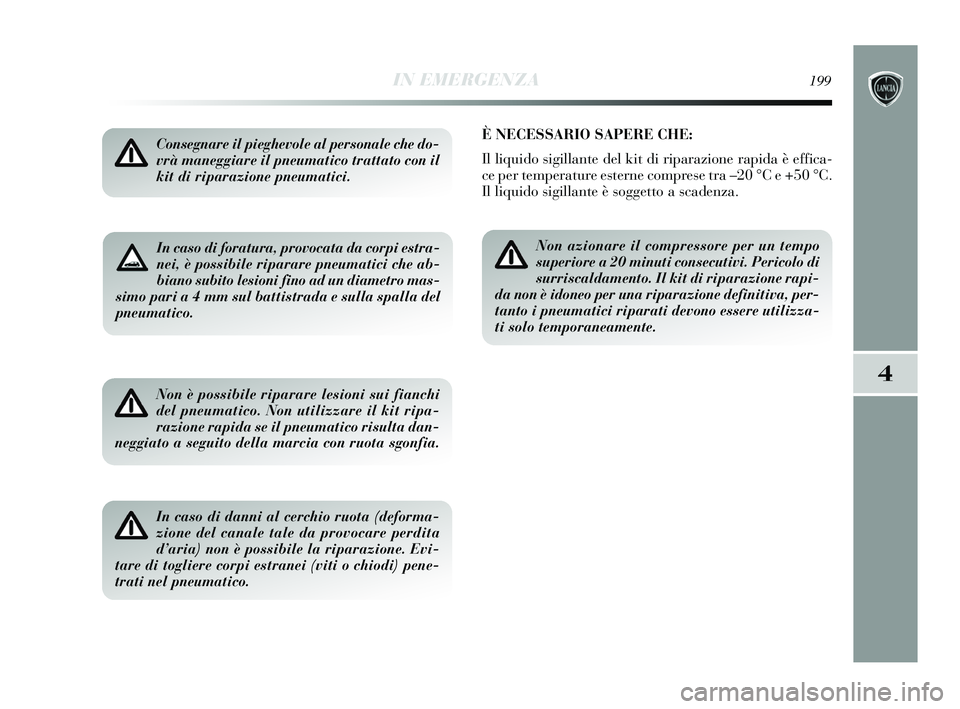 Lancia Delta 2015 Libretto Uso Manutenzione (in Italian) IN EMERGENZA199
4
In caso di foratura, provocata da corpi estra-
nei, è possibile riparare pneumatici che ab-
biano subito lesioni fino ad un diametro mas-
simo pari a 4 mm sul battistrada e sulla sp Lancia Delta 2015 Libretto Uso Manutenzione (in Italian) IN EMERGENZA199
4
In caso di foratura, provocata da corpi estra-
nei, è possibile riparare pneumatici che ab-
biano subito lesioni fino ad un diametro mas-
simo pari a 4 mm sul battistrada e sulla sp