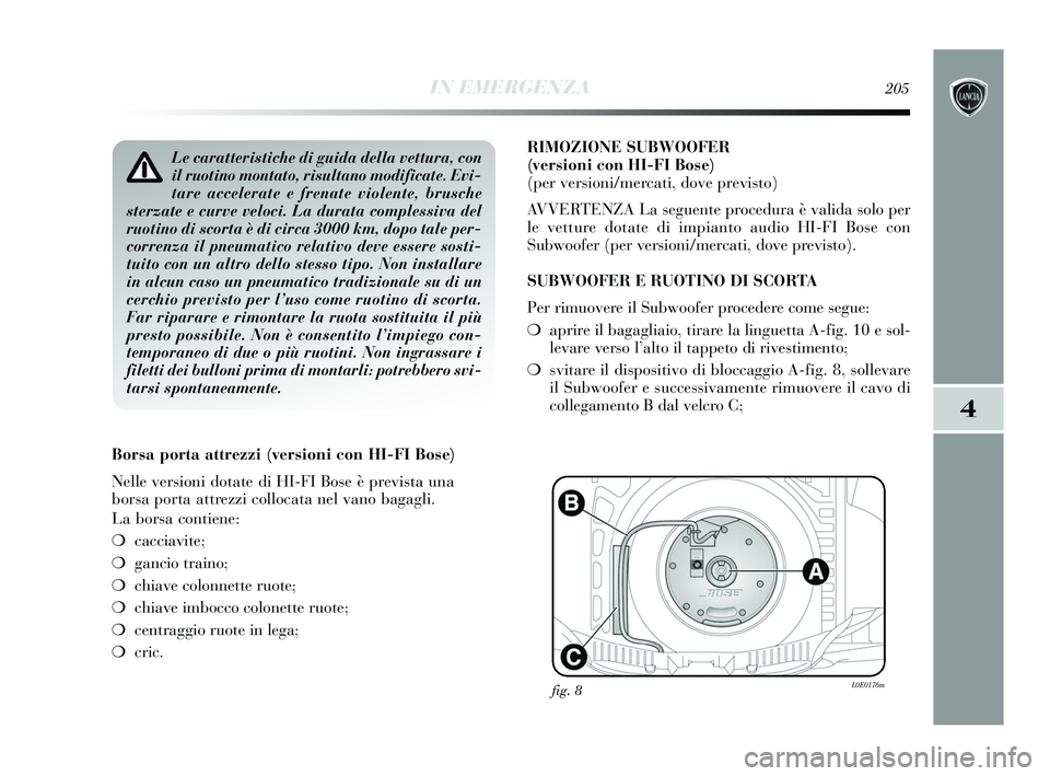 Lancia Delta 2015 Libretto Uso Manutenzione (in Italian) IN EMERGENZA205
4
Le caratteristiche di guida della vettura, con
il ruotino montato, risultano modificate. Evi-
tare accelerate e frenate violente, brusche
sterzate e curve veloci. La durata complessi Lancia Delta 2015 Libretto Uso Manutenzione (in Italian) IN EMERGENZA205
4
Le caratteristiche di guida della vettura, con
il ruotino montato, risultano modificate. Evi-
tare accelerate e frenate violente, brusche
sterzate e curve veloci. La durata complessi