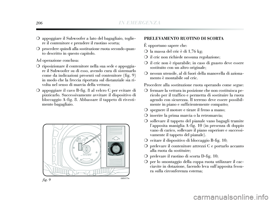 Lancia Delta 2015 Libretto Uso Manutenzione (in Italian) 206IN EMERGENZA
❍appoggiare il Subwoofer a lato del bagagliaio, toglie-
re il contenitore e prendere il ruotino scorta;
❍ procedere quindi alla sostituzione ruota secondo quan-
to descritto in que Lancia Delta 2015 Libretto Uso Manutenzione (in Italian) 206IN EMERGENZA
❍appoggiare il Subwoofer a lato del bagagliaio, toglie-
re il contenitore e prendere il ruotino scorta;
❍ procedere quindi alla sostituzione ruota secondo quan-
to descritto in que