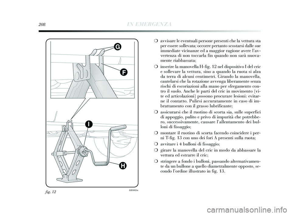 Lancia Delta 2015 Libretto Uso Manutenzione (in Italian) fig. 12L0E0083m
208IN EMERGENZA
❍avvisare le eventuali persone presenti che la vettura sta
per essere sollevata; occorre pertanto scostarsi dalle sue
immediate vicinanze ed a maggior ragione avere l Lancia Delta 2015 Libretto Uso Manutenzione (in Italian) fig. 12L0E0083m
208IN EMERGENZA
❍avvisare le eventuali persone presenti che la vettura sta
per essere sollevata; occorre pertanto scostarsi dalle sue
immediate vicinanze ed a maggior ragione avere l