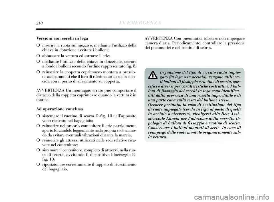 Lancia Delta 2015 Libretto Uso Manutenzione (in Italian) 210IN EMERGENZA
Versioni con cerchi in lega
❍inserire la ruota sul mozzo e, mediante l’utilizzo della
chiave in dotazione avvitare i bulloni;
❍ abbassare la vettura ed estrarre il cric;
❍ med Lancia Delta 2015 Libretto Uso Manutenzione (in Italian) 210IN EMERGENZA
Versioni con cerchi in lega
❍inserire la ruota sul mozzo e, mediante l’utilizzo della
chiave in dotazione avvitare i bulloni;
❍ abbassare la vettura ed estrarre il cric;
❍ med