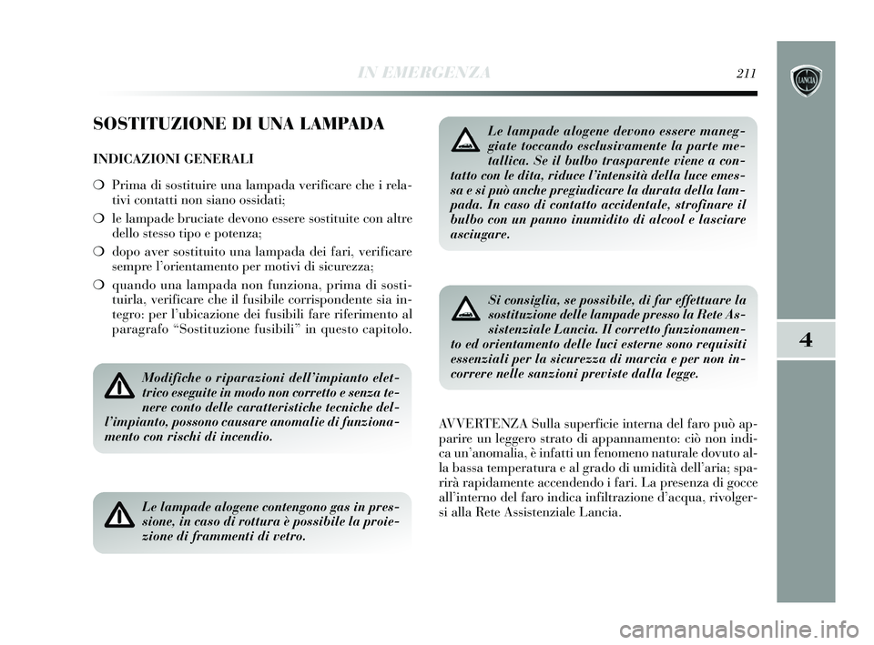 Lancia Delta 2015 Libretto Uso Manutenzione (in Italian) IN EMERGENZA211
4
SOSTITUZIONE DI UNA LAMPADA
INDICAZIONI GENERALI
❍Prima di sostituire una lampada verificare che i rela-
tivi contatti non siano ossidati;
❍ le lampade bruciate devono essere sos Lancia Delta 2015 Libretto Uso Manutenzione (in Italian) IN EMERGENZA211
4
SOSTITUZIONE DI UNA LAMPADA
INDICAZIONI GENERALI
❍Prima di sostituire una lampada verificare che i rela-
tivi contatti non siano ossidati;
❍ le lampade bruciate devono essere sos