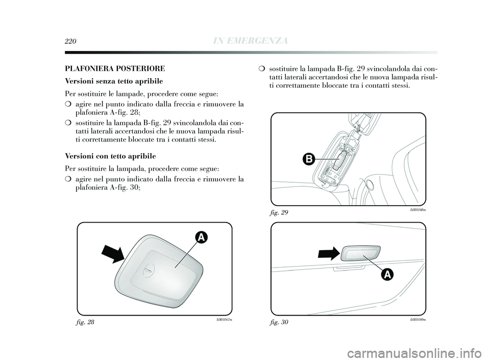 Lancia Delta 2015 Libretto Uso Manutenzione (in Italian) 220IN EMERGENZA
fig. 28L0E0167mfig. 30L0E0169m
fig. 29L0E0168m
PLAFONIERA POSTERIORE
Versioni senza tetto apribile
Per sostituire le lampade, procedere come segue:
❍agire nel punto indicato dalla fr Lancia Delta 2015 Libretto Uso Manutenzione (in Italian) 220IN EMERGENZA
fig. 28L0E0167mfig. 30L0E0169m
fig. 29L0E0168m
PLAFONIERA POSTERIORE
Versioni senza tetto apribile
Per sostituire le lampade, procedere come segue:
❍agire nel punto indicato dalla fr