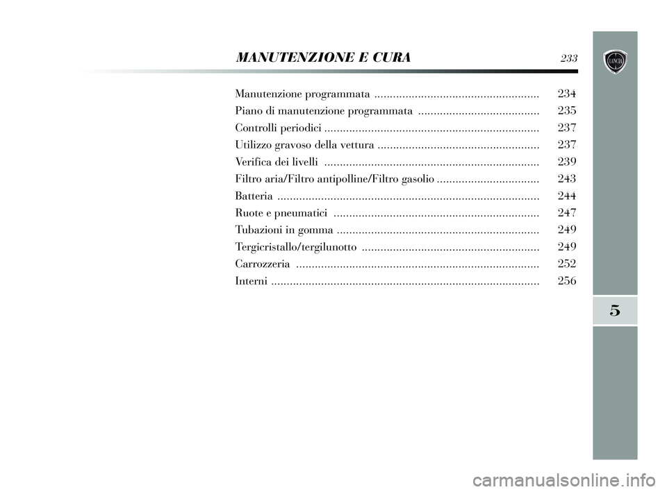 Lancia Delta 2015  Libretto Uso Manutenzione (in Italian) MANUTENZIONE E CURA233
Manutenzione programmata ..................................................... 234
Piano di manutenzi one programmata ....................................... 235
Controlli perio