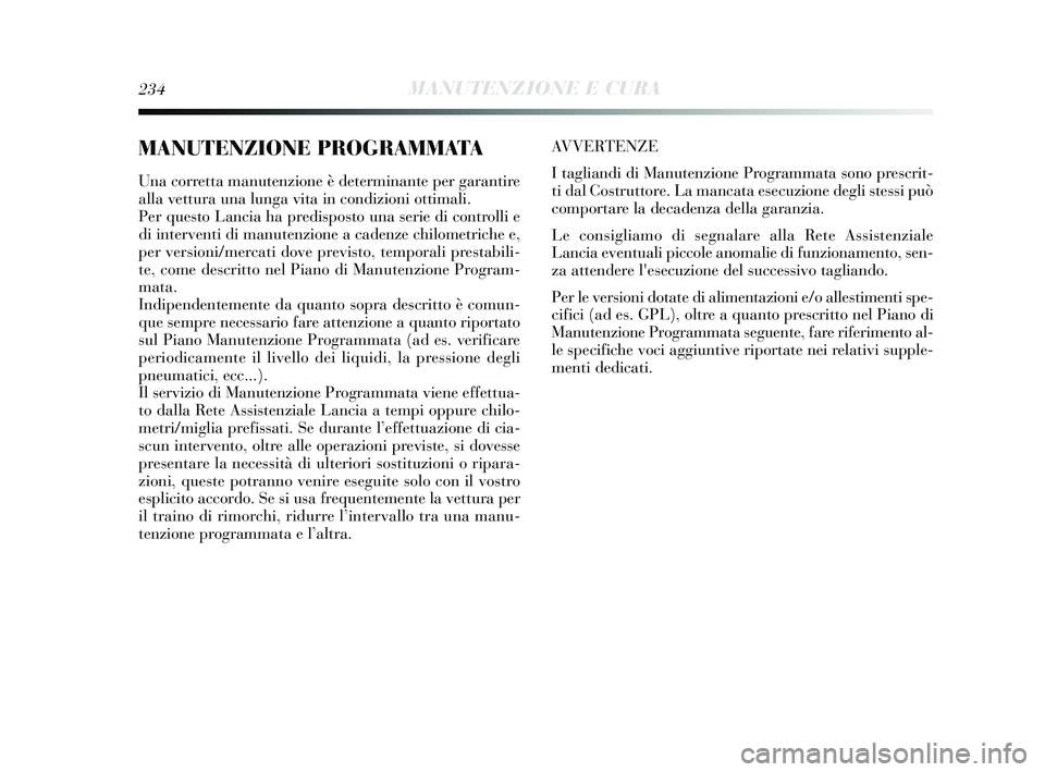 Lancia Delta 2015  Libretto Uso Manutenzione (in Italian) 234MANUTENZIONE E CURA
MANUTENZIONE PROGRAMMATA
Una corretta manutenzione è determinante per garantire
alla vettura una lunga vita in condizioni ottimali.
Per questo Lancia ha predisposto una serie d