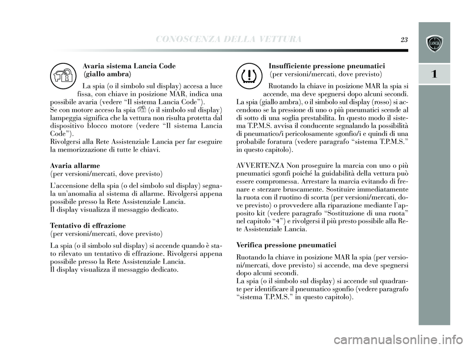 Lancia Delta 2015 Libretto Uso Manutenzione (in Italian) CONOSCENZA DELLA VETTURA23
1
Avaria sistema Lancia Code
(giallo ambra)
La spia (o il s imbolo sul dis play) acce sa a luce
fissa, con chiave in po sizione MAR, indica una
possibile avaria (vedere Lancia Delta 2015 Libretto Uso Manutenzione (in Italian) CONOSCENZA DELLA VETTURA23
1
Avaria sistema Lancia Code
(giallo ambra)
La spia (o il s imbolo sul dis play) acce sa a luce
fissa, con chiave in po sizione MAR, indica una
possibile avaria (vedere