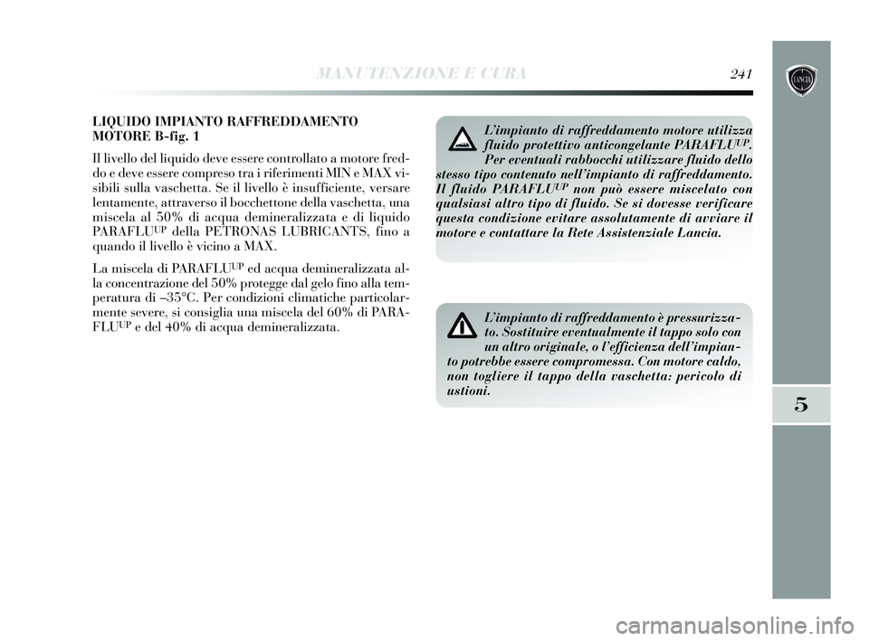 Lancia Delta 2015  Libretto Uso Manutenzione (in Italian) LIQUIDO IMPIANTO RAFFREDDAMENTO
MOTORE B-fig. 1
Il livello del liquido deve essere controllato a motore fred-
do e deve essere compreso tra i riferimenti MIN e MAX vi-
sibili sulla vaschetta. Se il li