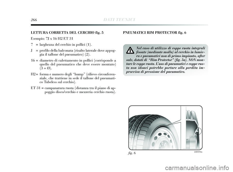 Lancia Delta 2015  Libretto Uso Manutenzione (in Italian) 266DATI TECNICI
LETTURA CORRETTA DEL CERCHIO fig. 5
Esempio: 7J x 16 H2 ET 31 
7  = larghezza del cerchio in pollici (1).
J = profilo della balconata (risalto laterale dove appog-gia il tallone del pn