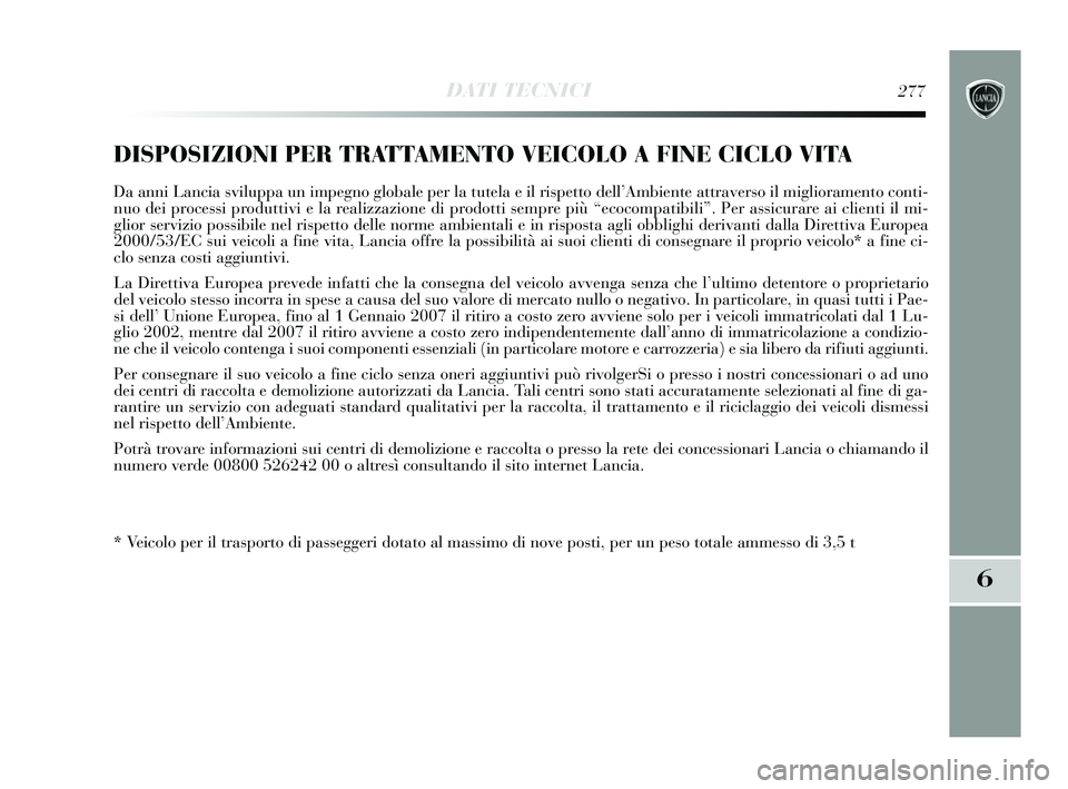 Lancia Delta 2015  Libretto Uso Manutenzione (in Italian) DATI TECNICI277
6
DISPOSIZIONI PER TRATTAMENTO VEICOLO A FINE CICLO VITA
Da anni Lancia sviluppa un impegno globale per la tutela e il rispetto d\
ell’Ambiente attraverso il miglioramento conti-
nuo