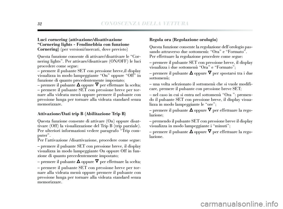 Lancia Delta 2015 Libretto Uso Manutenzione (in Italian) 32CONOSCENZA DELLA VETTURA
Luci cornering (attivazione/disattivazione
“Cornering lights - Fendinebbia con funzione
Cornering) (per versioni/mercati, dove previsto)
Ques ta funzione cons ente di atti Lancia Delta 2015 Libretto Uso Manutenzione (in Italian) 32CONOSCENZA DELLA VETTURA
Luci cornering (attivazione/disattivazione
“Cornering lights - Fendinebbia con funzione
Cornering) (per versioni/mercati, dove previsto)
Ques ta funzione cons ente di atti