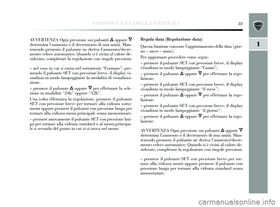 Lancia Delta 2015 Libretto Uso Manutenzione (in Italian) CONOSCENZA DELLA VETTURA33
1
AVVERTENZA Ogni pressione sui puls anti Õoppure Ô
determina l’ aumento o il decremento di una unità. Man-
tenendo premuto il puls ante ne deriva l’aumento/decre-
me Lancia Delta 2015 Libretto Uso Manutenzione (in Italian) CONOSCENZA DELLA VETTURA33
1
AVVERTENZA Ogni pressione sui puls anti Õoppure Ô
determina l’ aumento o il decremento di una unità. Man-
tenendo premuto il puls ante ne deriva l’aumento/decre-
me