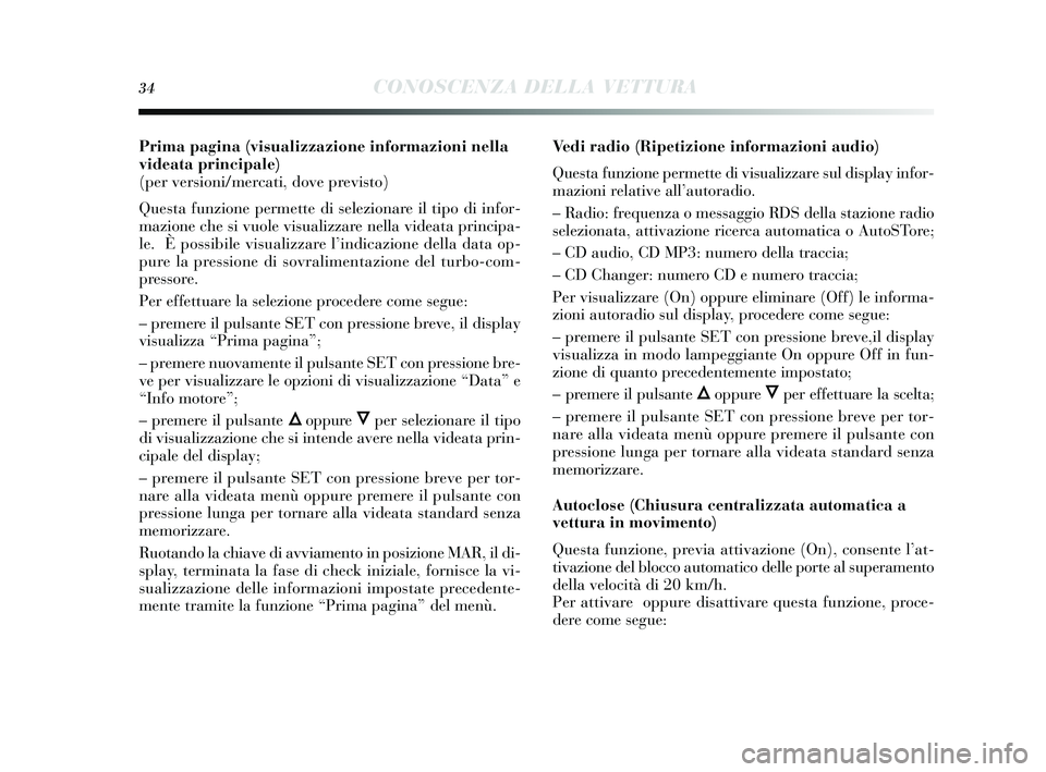 Lancia Delta 2015  Libretto Uso Manutenzione (in Italian) 34CONOSCENZA DELLA VETTURA
Prima pagina (visualizzazione informazioni nella
videata principale) 
(per versioni/mercati, dove previsto)
Questa funzione permette di selezionare il tipo di infor-
mazione