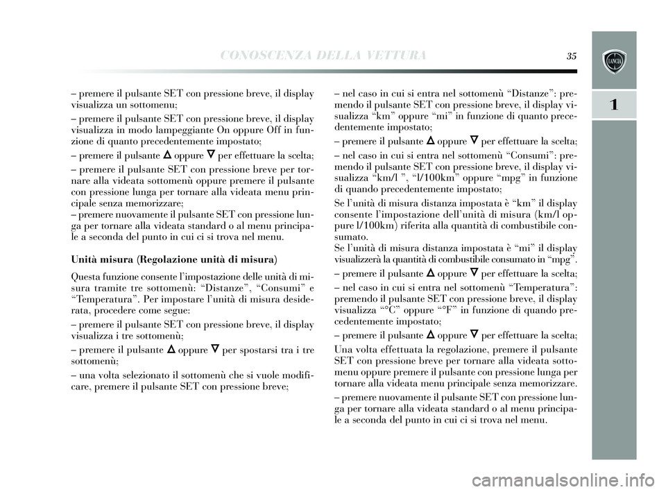 Lancia Delta 2015 Libretto Uso Manutenzione (in Italian) CONOSCENZA DELLA VETTURA35
1
– premere il pulsante SET con pre ssione breve, il dis play
vis ualizza un s ottomenu;
– premere il puls ante SET con pre ssione breve, il dis play
vis ualizza in modo Lancia Delta 2015 Libretto Uso Manutenzione (in Italian) CONOSCENZA DELLA VETTURA35
1
– premere il pulsante SET con pre ssione breve, il dis play
vis ualizza un s ottomenu;
– premere il puls ante SET con pre ssione breve, il dis play
vis ualizza in modo
