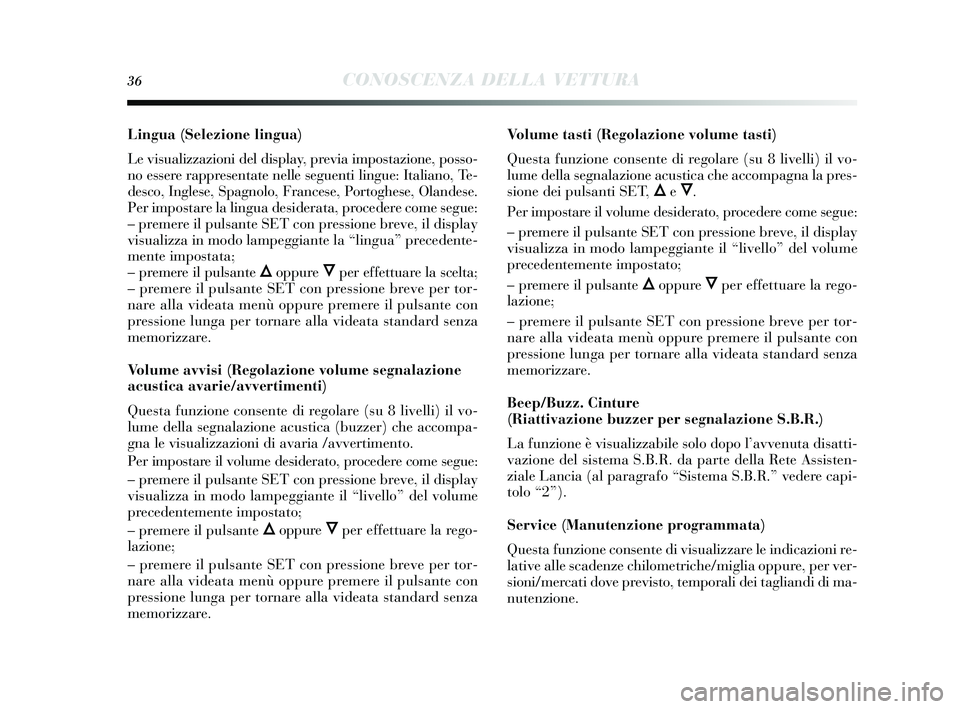 Lancia Delta 2015 Libretto Uso Manutenzione (in Italian) 36CONOSCENZA DELLA VETTURA
Lingua (Selezione lingua)
Le vi sualizzazioni del dis play, previa impostazione, posso-
no essere rappres entate nelle seguenti lingue: Italiano, Te-
des co, Ingles e, Spagn Lancia Delta 2015 Libretto Uso Manutenzione (in Italian) 36CONOSCENZA DELLA VETTURA
Lingua (Selezione lingua)
Le vi sualizzazioni del dis play, previa impostazione, posso-
no essere rappres entate nelle seguenti lingue: Italiano, Te-
des co, Ingles e, Spagn