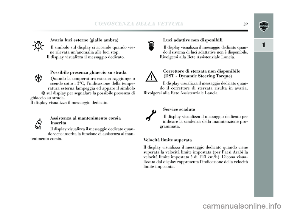 Lancia Delta 2015 Libretto Uso Manutenzione (in Italian) CONOSCENZA DELLA VETTURA39
1
Possibile presenza ghiaccio su stradaQuando la temperatura es terna raggiunge o
s cende sotto i 3°C, l’ indicazione della tempe-
ratura es terna lampeggia ed appare il Lancia Delta 2015 Libretto Uso Manutenzione (in Italian) CONOSCENZA DELLA VETTURA39
1
Possibile presenza ghiaccio su stradaQuando la temperatura es terna raggiunge o
s cende sotto i 3°C, l’ indicazione della tempe-
ratura es terna lampeggia ed appare il