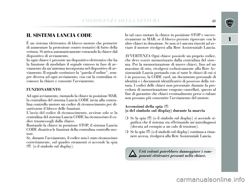 Lancia Delta 2015 Libretto Uso Manutenzione (in Italian) CONOSCENZA DELLA VETTURA43
1
IL SISTEMA LANCIA CODE
È un sis tema elettronico di blocco motore che permette
di aumentare la protezione contro tentativi di furto della
vettura. Si attiva automaticamen Lancia Delta 2015 Libretto Uso Manutenzione (in Italian) CONOSCENZA DELLA VETTURA43
1
IL SISTEMA LANCIA CODE
È un sis tema elettronico di blocco motore che permette
di aumentare la protezione contro tentativi di furto della
vettura. Si attiva automaticamen