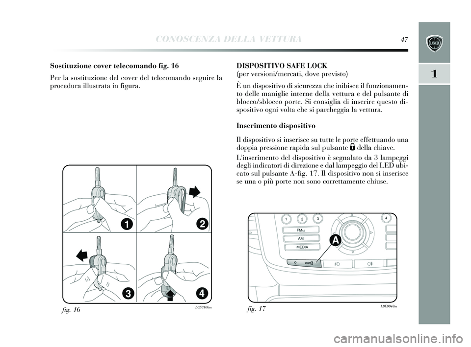 Lancia Delta 2015 Libretto Uso Manutenzione (in Italian) CONOSCENZA DELLA VETTURA47
1
fig. 16L0E0106m
Sostituzione cover telecomando fig. 16
Per la s ostituzione del cover del telecomando seguire la
procedura illu strata in figura. DISPOSITIVO SAFE LOCK
(p Lancia Delta 2015 Libretto Uso Manutenzione (in Italian) CONOSCENZA DELLA VETTURA47
1
fig. 16L0E0106m
Sostituzione cover telecomando fig. 16
Per la s ostituzione del cover del telecomando seguire la
procedura illu strata in figura. DISPOSITIVO SAFE LOCK
(p