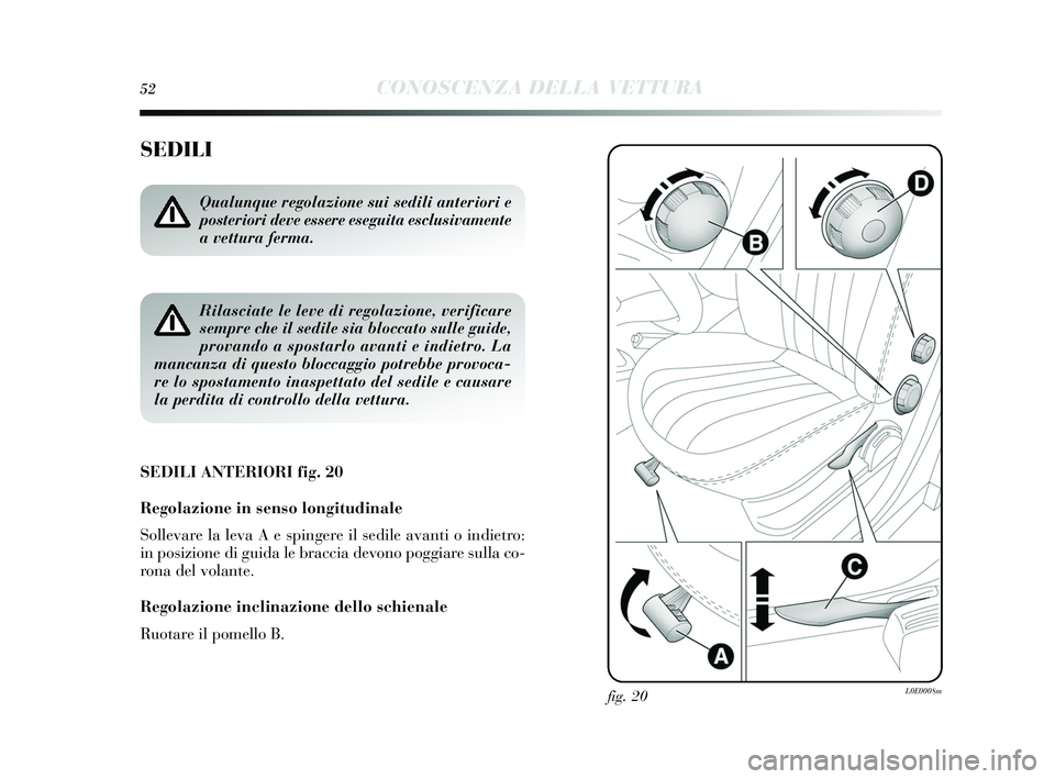 Lancia Delta 2015 Libretto Uso Manutenzione (in Italian) 52CONOSCENZA DELLA VETTURA
SEDILI
SEDILI ANTERIORI fig. 20
Regolazione in senso lon gitudinale
Sollevare la leva A e spingere il sedile avanti o indietro:
in pos izione di guida le braccia devono pog Lancia Delta 2015 Libretto Uso Manutenzione (in Italian) 52CONOSCENZA DELLA VETTURA
SEDILI
SEDILI ANTERIORI fig. 20
Regolazione in senso lon gitudinale
Sollevare la leva A e spingere il sedile avanti o indietro:
in pos izione di guida le braccia devono pog