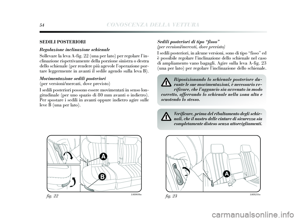 Lancia Delta 2015 Libretto Uso Manutenzione (in Italian) 54CONOSCENZA DELLA VETTURA
SEDILI POSTERIORI
Regolazione inclinazione schienale
Sollevare la leva A-fig. 22 (una per lato) per regolare l ’in-
clinazione ris pettivamente della porzione s inistra o Lancia Delta 2015 Libretto Uso Manutenzione (in Italian) 54CONOSCENZA DELLA VETTURA
SEDILI POSTERIORI
Regolazione inclinazione schienale
Sollevare la leva A-fig. 22 (una per lato) per regolare l ’in-
clinazione ris pettivamente della porzione s inistra o