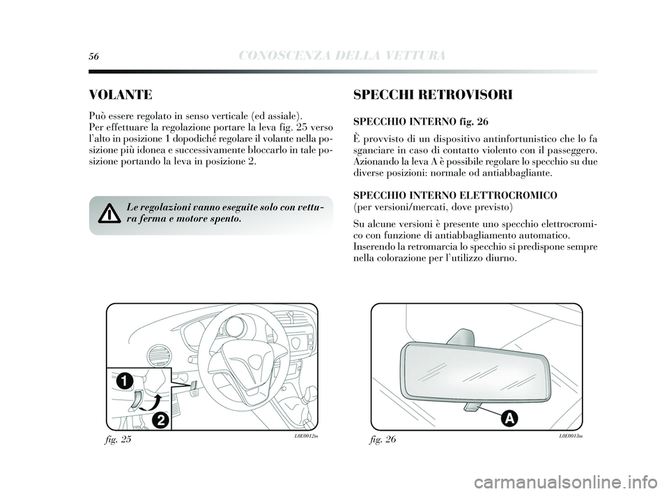 Lancia Delta 2015 Libretto Uso Manutenzione (in Italian) 56CONOSCENZA DELLA VETTURA
VOLANTE
Può essere regolato in sens o verticale (ed a ssiale).
Per effettuare la regolazione portare la leva fig. 25 ver so
l ’alto in pos izione 1 dopodiché regolare il Lancia Delta 2015 Libretto Uso Manutenzione (in Italian) 56CONOSCENZA DELLA VETTURA
VOLANTE
Può essere regolato in sens o verticale (ed a ssiale).
Per effettuare la regolazione portare la leva fig. 25 ver so
l ’alto in pos izione 1 dopodiché regolare il