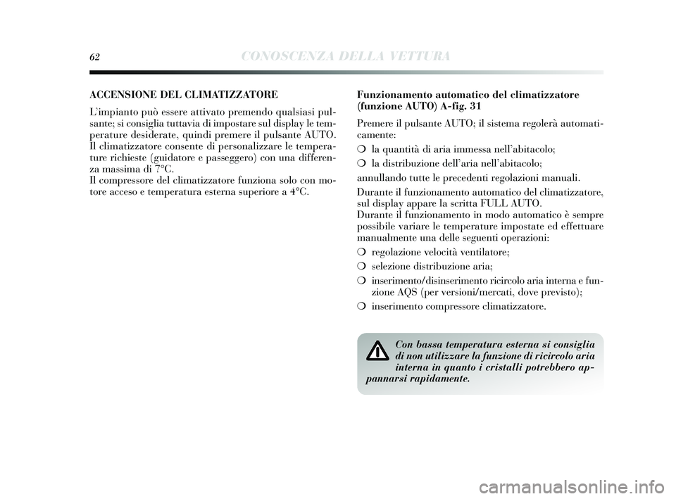 Lancia Delta 2015  Libretto Uso Manutenzione (in Italian) 62CONOSCENZA DELLA VETTURA
ACCENSIONE DEL CLIMATIZZATORE 
L’impianto può e ssere attivato premendo qual sias i pul-
s ante;  si cons iglia tuttavia di impo stare  sul dis play le tem-
perature des 