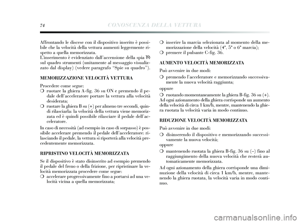Lancia Delta 2015  Libretto Uso Manutenzione (in Italian) 74CONOSCENZA DELLA VETTURA
Affrontando le disces e con il dis positivo ins erito è possi-
bile che la velocità della vettura aumenti leggermente ri-
s petto a quella memorizzata.
L ’ins erimento 